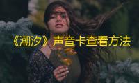 《潮汐》声音卡查看方法
